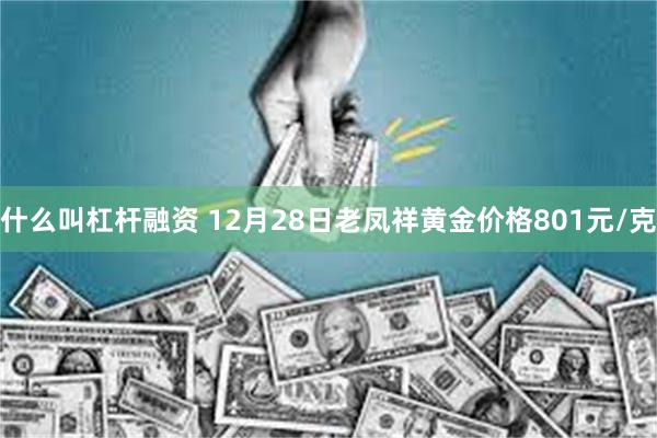 什么叫杠杆融资 12月28日老凤祥黄金价格801元/克